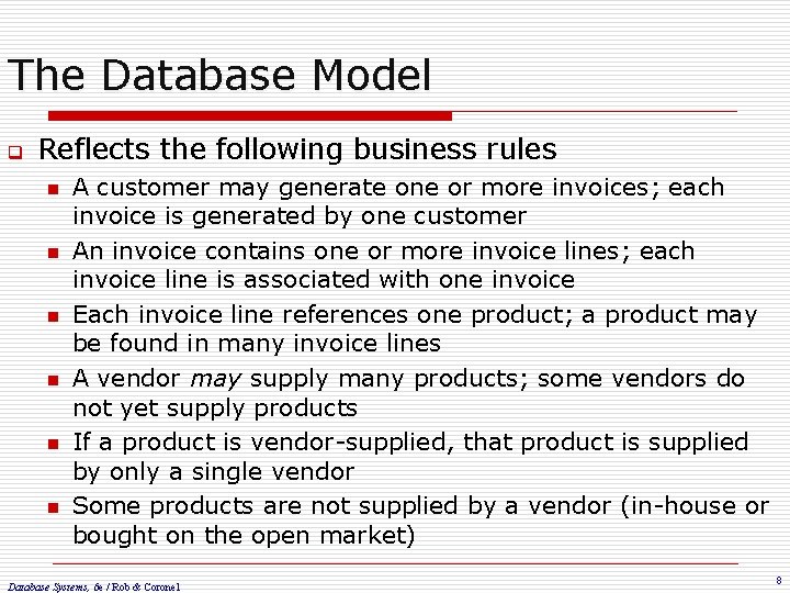 The Database Model q Reflects the following business rules n n n A customer