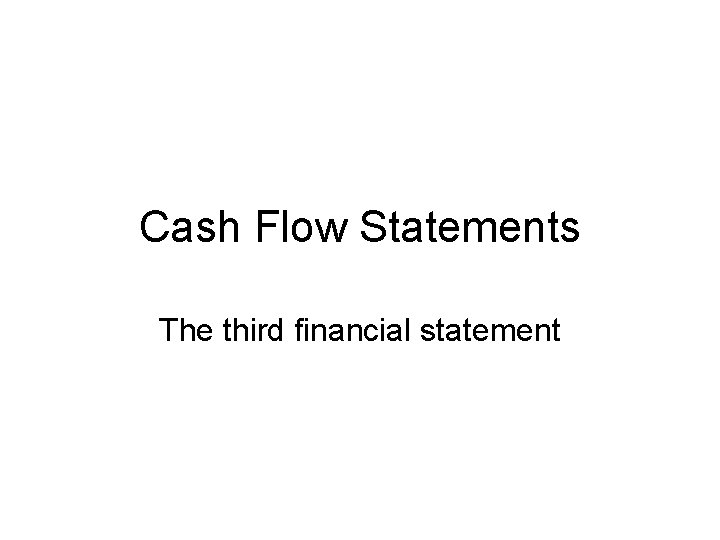 Cash Flow Statements The third financial statement 