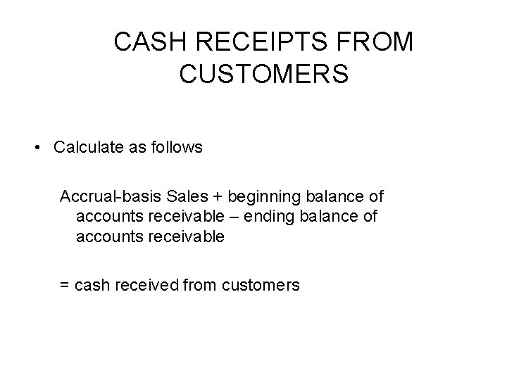 CASH RECEIPTS FROM CUSTOMERS • Calculate as follows Accrual-basis Sales + beginning balance of