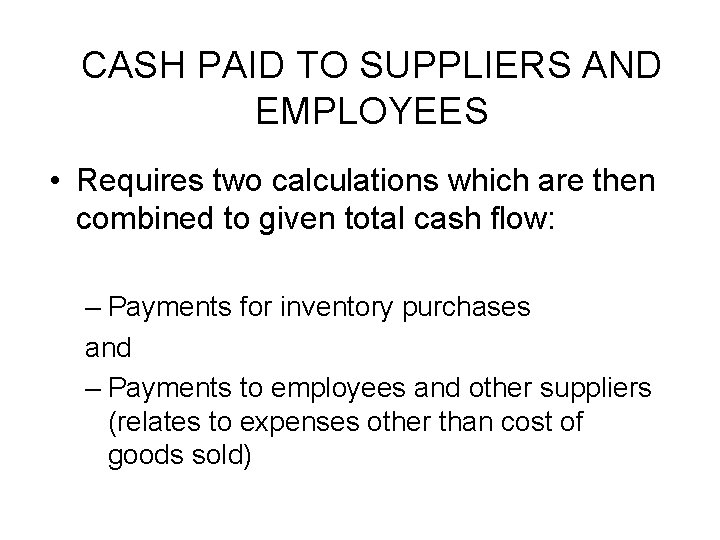 CASH PAID TO SUPPLIERS AND EMPLOYEES • Requires two calculations which are then combined