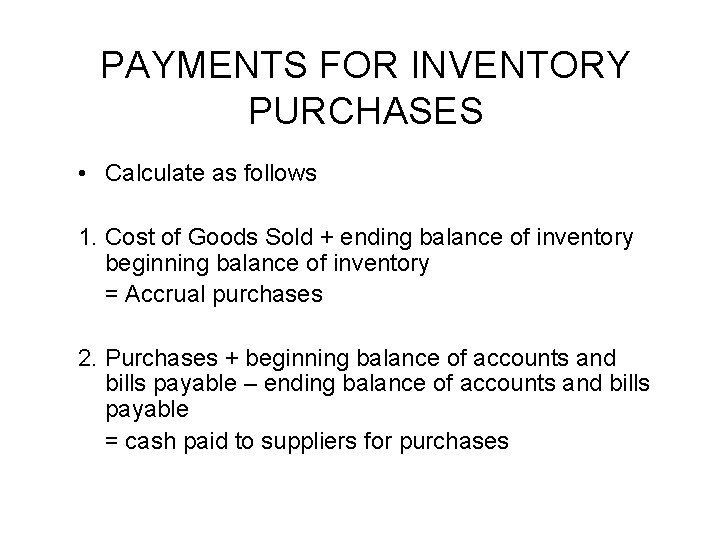 PAYMENTS FOR INVENTORY PURCHASES • Calculate as follows 1. Cost of Goods Sold +