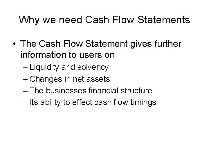 Why we need Cash Flow Statements • The Cash Flow Statement gives further information