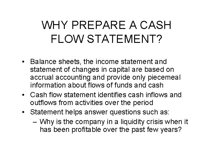 WHY PREPARE A CASH FLOW STATEMENT? • Balance sheets, the income statement and statement