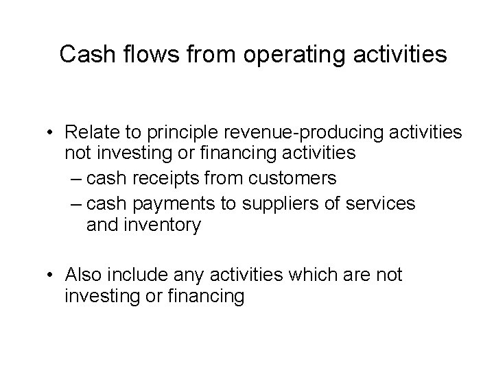 Cash flows from operating activities • Relate to principle revenue-producing activities not investing or