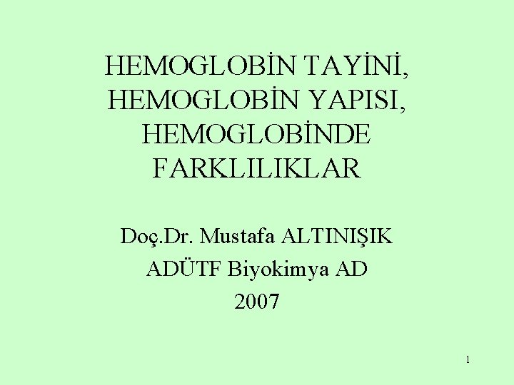 HEMOGLOBİN TAYİNİ, HEMOGLOBİN YAPISI, HEMOGLOBİNDE FARKLILIKLAR Doç. Dr. Mustafa ALTINIŞIK ADÜTF Biyokimya AD 2007