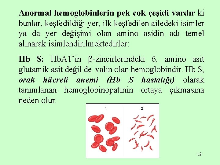 Anormal hemoglobinlerin pek çok çeşidi vardır ki bunlar, keşfedildiği yer, ilk keşfedilen ailedeki isimler