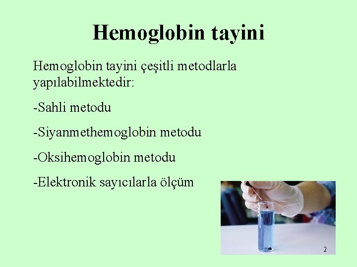 Hemoglobin tayini çeşitli metodlarla yapılabilmektedir: -Sahli metodu -Siyanmethemoglobin metodu -Oksihemoglobin metodu -Elektronik sayıcılarla ölçüm