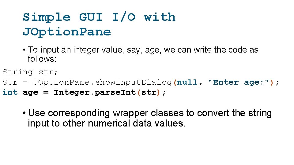 Simple GUI I/O with JOption. Pane • To input an integer value, say, age,