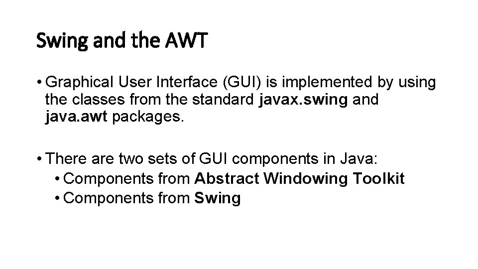 Swing and the AWT • Graphical User Interface (GUI) is implemented by using the