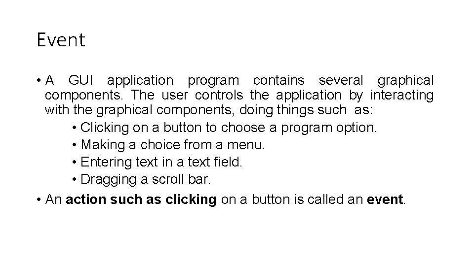Event • A GUI application program contains several graphical components. The user controls the