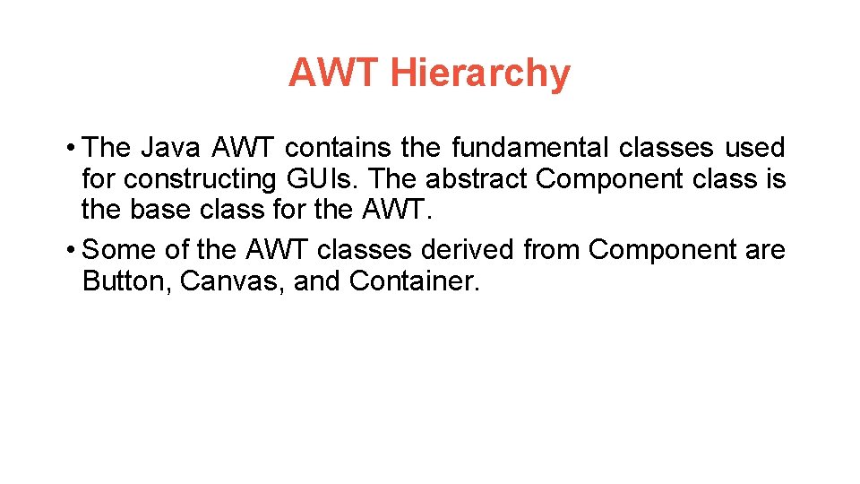 AWT Hierarchy • The Java AWT contains the fundamental classes used for constructing GUIs.