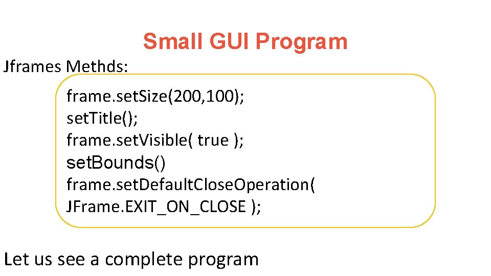 Small GUI Program Jframes Methds: frame. set. Size(200, 100); set. Title(); frame. set. Visible(