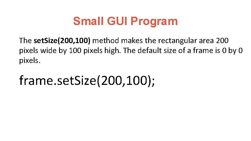 Small GUI Program The set. Size(200, 100) method makes the rectangular area 200 pixels