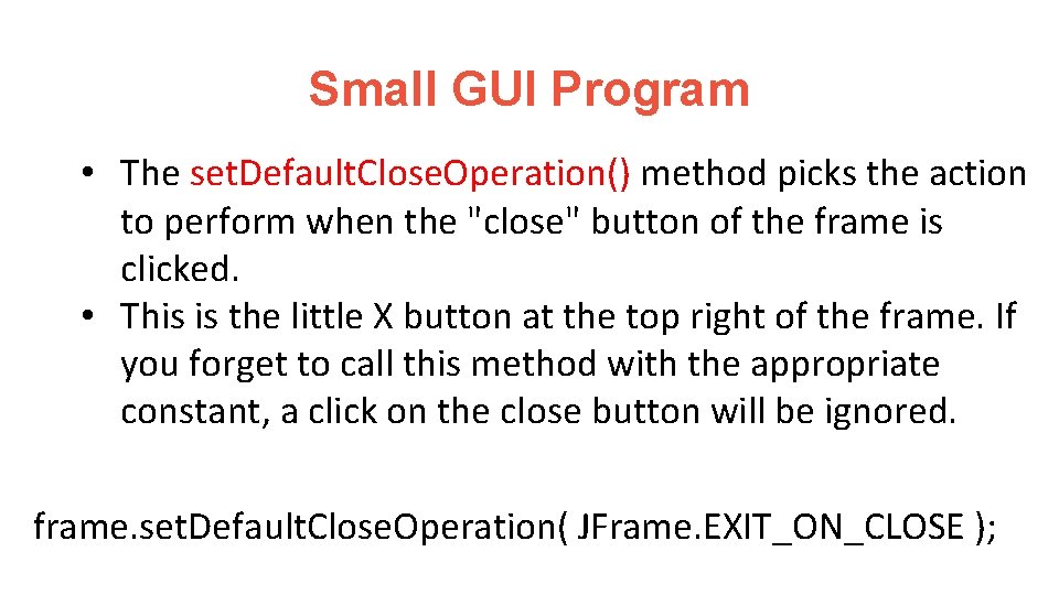 Small GUI Program • The set. Default. Close. Operation() method picks the action to