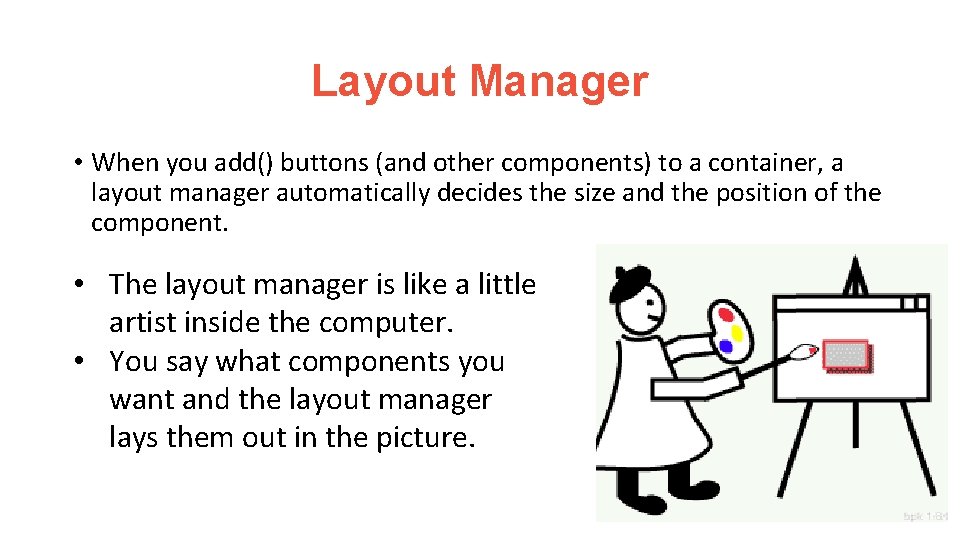 Layout Manager • When you add() buttons (and other components) to a container, a