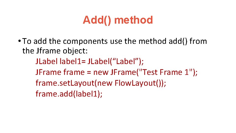 Add() method • To add the components use the method add() from the Jframe