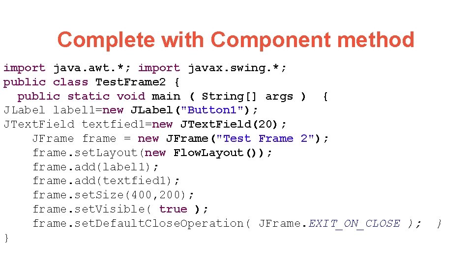 Complete with Component method import java. awt. *; import javax. swing. *; public class