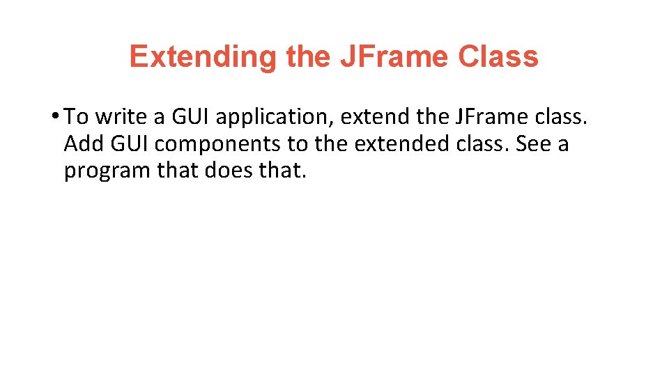 Extending the JFrame Class • To write a GUI application, extend the JFrame class.