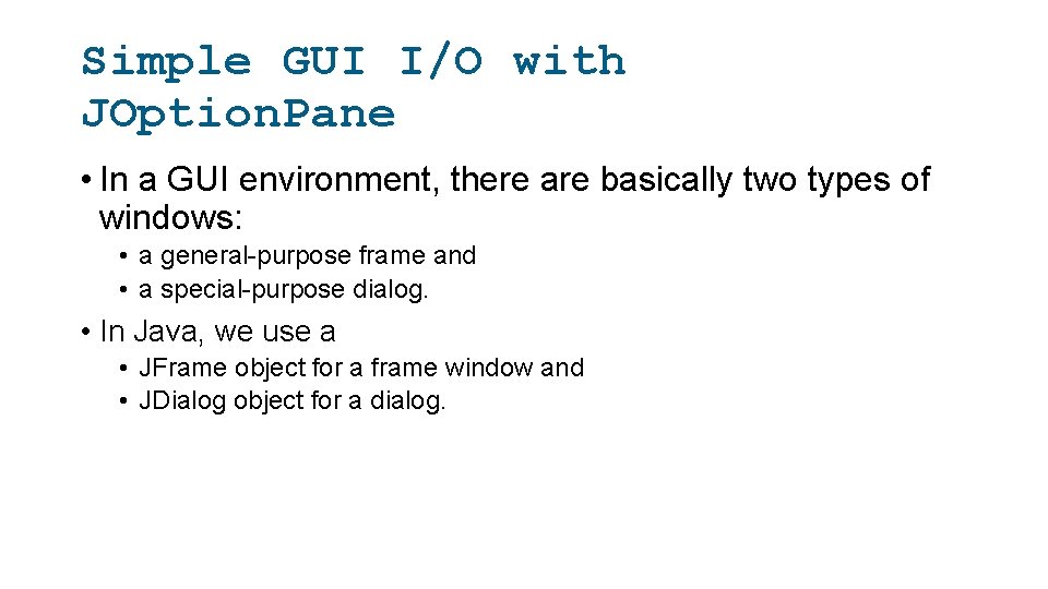 Simple GUI I/O with JOption. Pane • In a GUI environment, there are basically