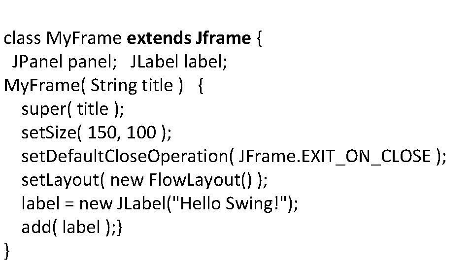 class My. Frame extends Jframe { JPanel panel; JLabel label; My. Frame( String title