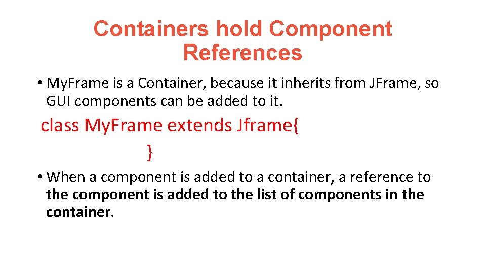 Containers hold Component References • My. Frame is a Container, because it inherits from