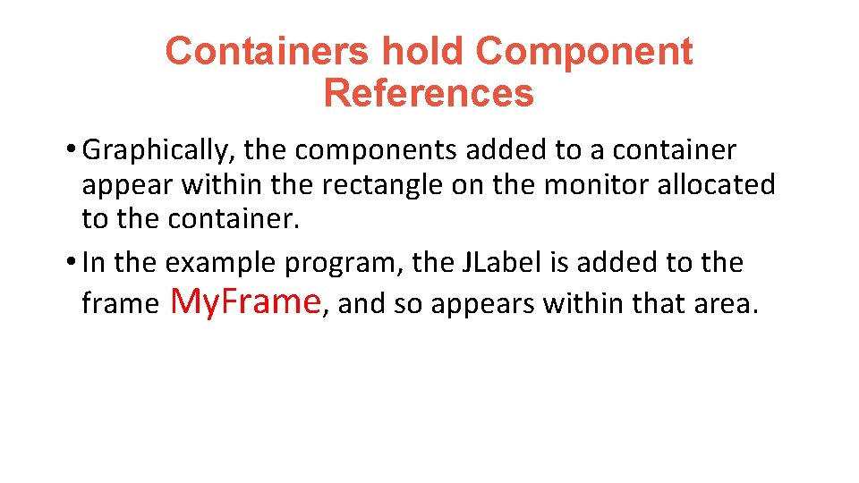 Containers hold Component References • Graphically, the components added to a container appear within