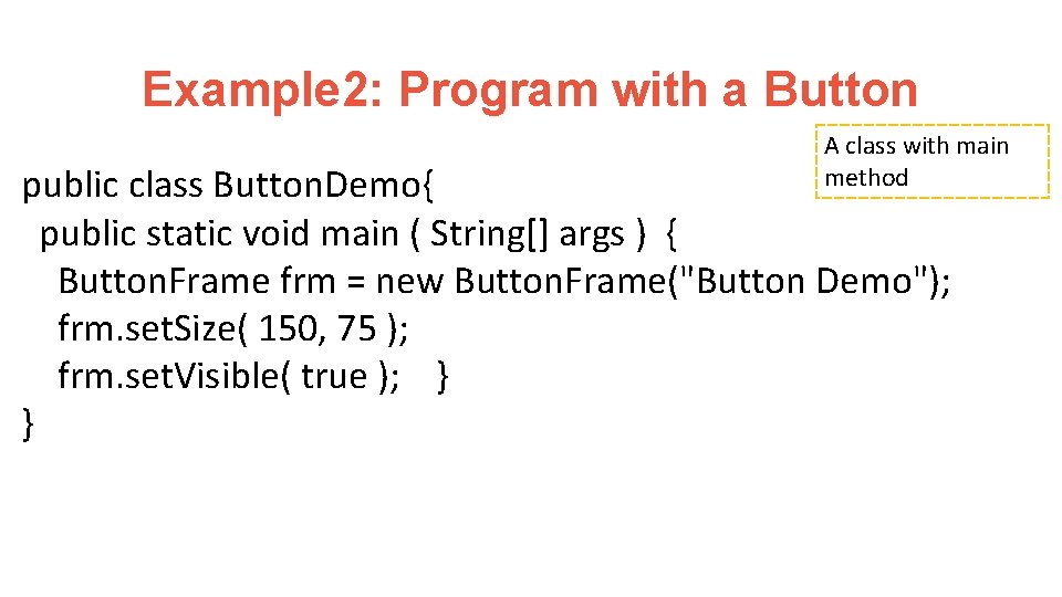 Example 2: Program with a Button A class with main method public class Button.