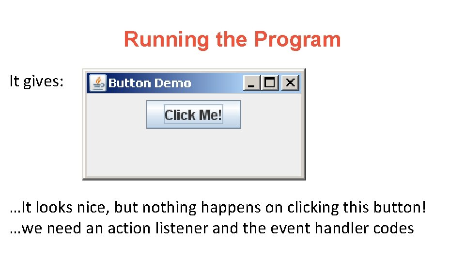 Running the Program It gives: …It looks nice, but nothing happens on clicking this