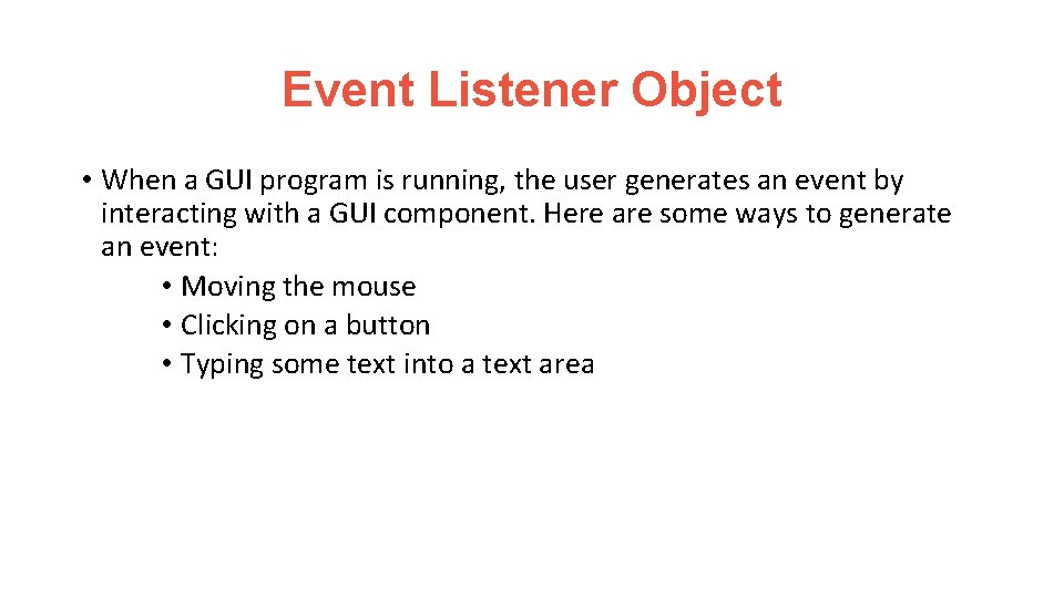 Event Listener Object • When a GUI program is running, the user generates an