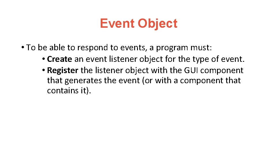 Event Object • To be able to respond to events, a program must: •