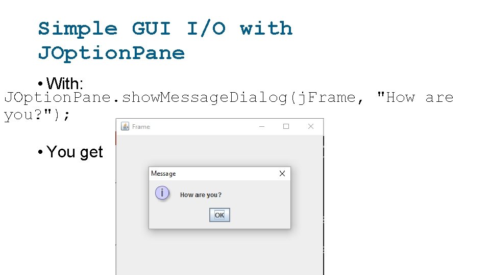 Simple GUI I/O with JOption. Pane • With: JOption. Pane. show. Message. Dialog(j. Frame,