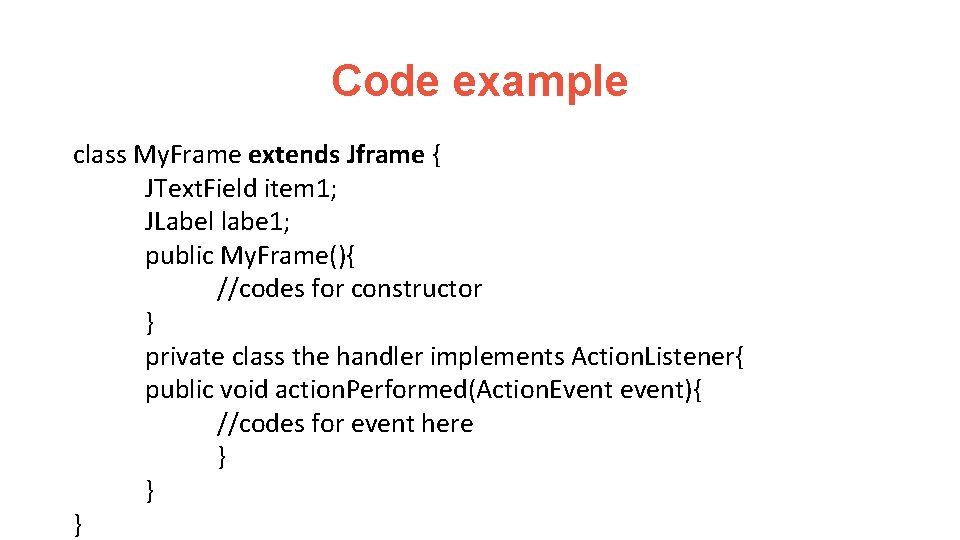 Code example class My. Frame extends Jframe { JText. Field item 1; JLabel labe