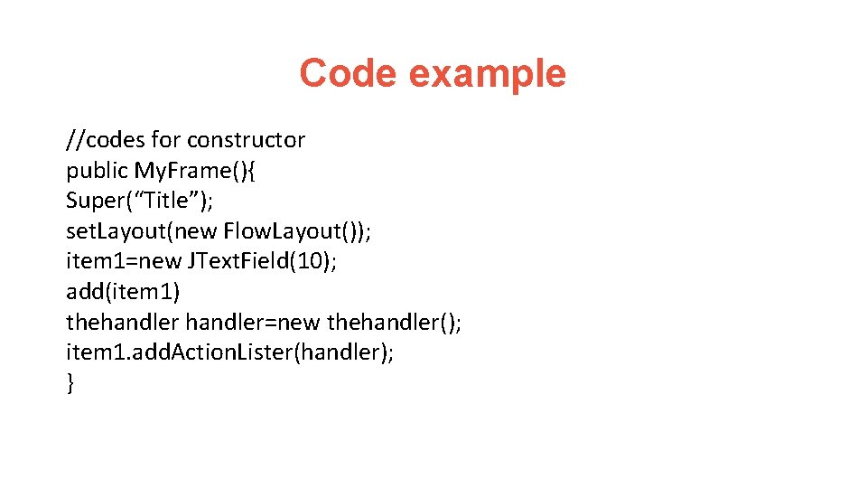 Code example //codes for constructor public My. Frame(){ Super(“Title”); set. Layout(new Flow. Layout()); item