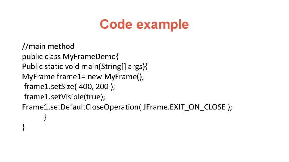 Code example //main method public class My. Frame. Demo{ Public static void main(String[] args){