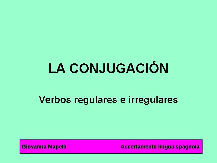 LA CONJUGACIÓN Verbos regulares e irregulares Giovanna Mapelli Accertamento lingua spagnola 1 