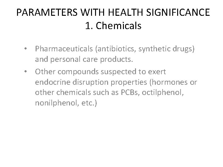 PARAMETERS WITH HEALTH SIGNIFICANCE 1. Chemicals • Pharmaceuticals (antibiotics, synthetic drugs) and personal care