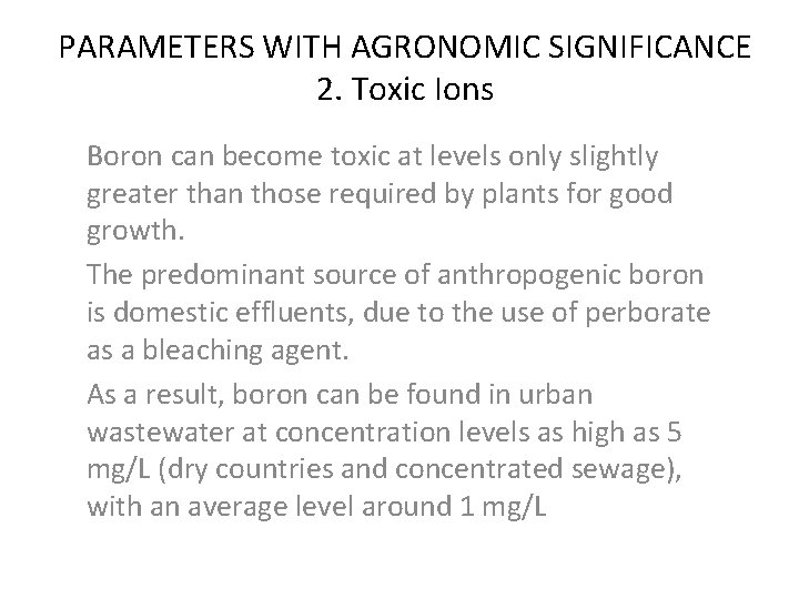 PARAMETERS WITH AGRONOMIC SIGNIFICANCE 2. Toxic Ions Boron can become toxic at levels only