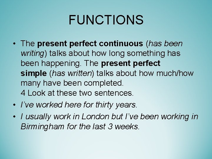 FUNCTIONS • The present perfect continuous (has been writing) talks about how long something