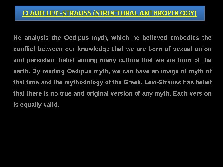 CLAUD LEVI-STRAUSS (STRUCTURAL ANTHROPOLOGY) He analysis the Oedipus myth, which he believed embodies the