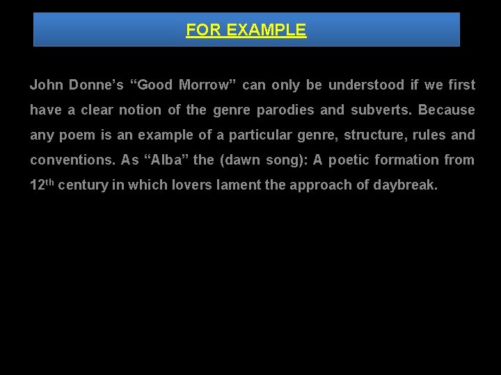 FOR EXAMPLE John Donne’s “Good Morrow” can only be understood if we first have