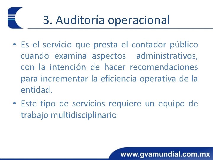 3. Auditoría operacional • Es el servicio que presta el contador público cuando examina