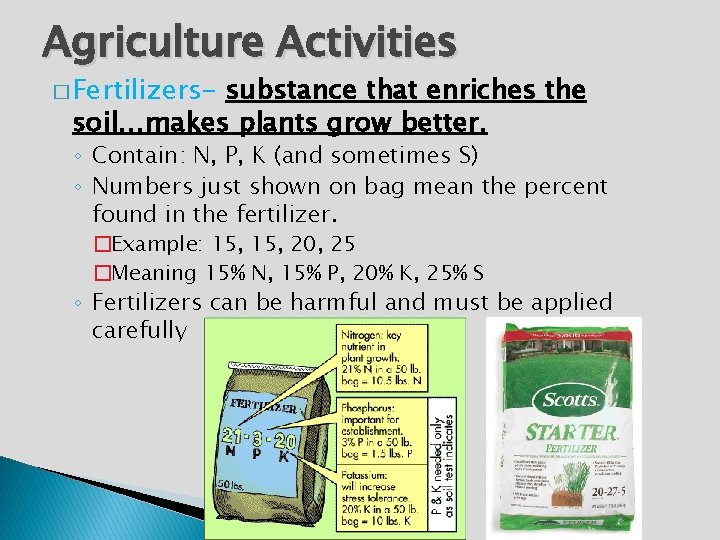Agriculture Activities � Fertilizers- substance that enriches the soil…makes plants grow better. ◦ Contain: