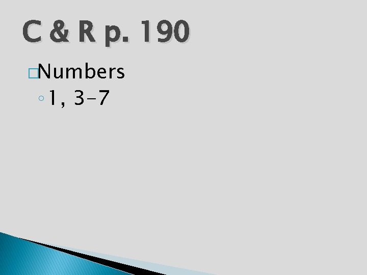 C & R p. 190 �Numbers ◦ 1, 3 -7 