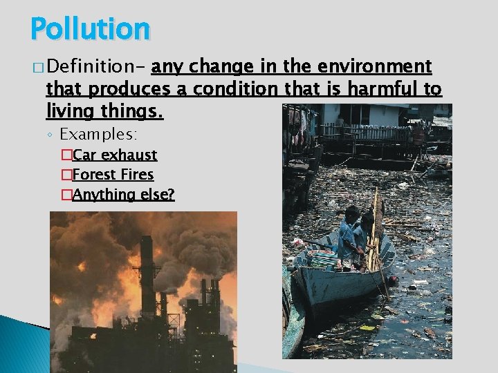 Pollution � Definition- any change in the environment that produces a condition that is