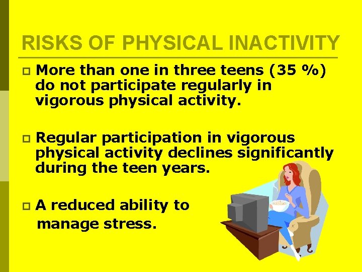 RISKS OF PHYSICAL INACTIVITY p More than one in three teens (35 %) do RISKS OF PHYSICAL INACTIVITY p More than one in three teens (35 %) do