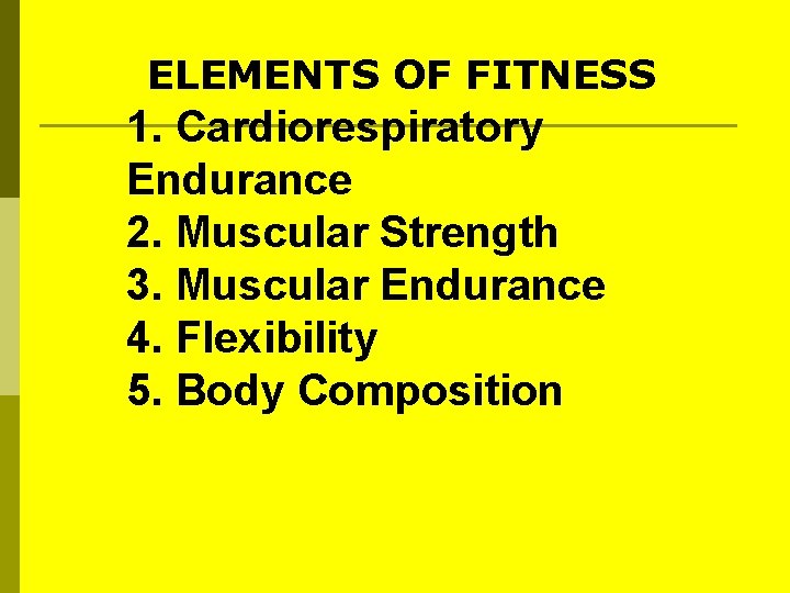 ELEMENTS OF FITNESS 1. Cardiorespiratory Endurance 2. Muscular Strength 3. Muscular Endurance 4. Flexibility ELEMENTS OF FITNESS 1. Cardiorespiratory Endurance 2. Muscular Strength 3. Muscular Endurance 4. Flexibility