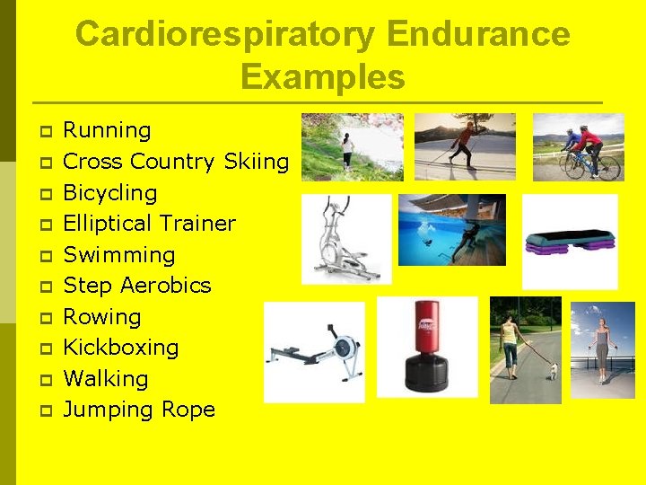 Cardiorespiratory Endurance Examples p p p p p Running Cross Country Skiing Bicycling Elliptical Cardiorespiratory Endurance Examples p p p p p Running Cross Country Skiing Bicycling Elliptical