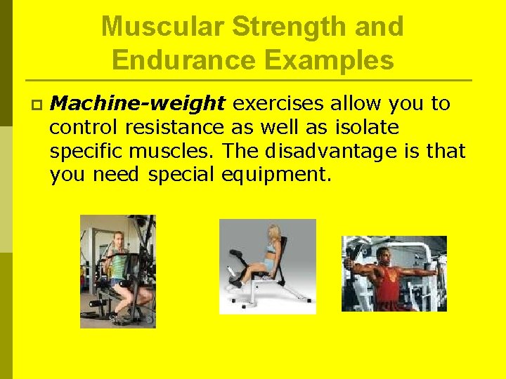 Muscular Strength and Endurance Examples p Machine-weight exercises allow you to control resistance as Muscular Strength and Endurance Examples p Machine-weight exercises allow you to control resistance as