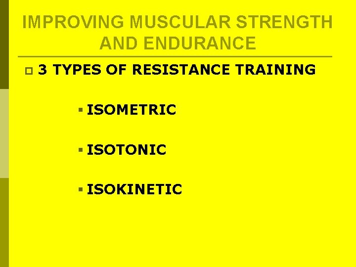 IMPROVING MUSCULAR STRENGTH AND ENDURANCE p 3 TYPES OF RESISTANCE TRAINING § ISOMETRIC § IMPROVING MUSCULAR STRENGTH AND ENDURANCE p 3 TYPES OF RESISTANCE TRAINING § ISOMETRIC §