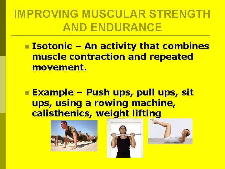 IMPROVING MUSCULAR STRENGTH AND ENDURANCE n Isotonic – An activity that combines muscle contraction IMPROVING MUSCULAR STRENGTH AND ENDURANCE n Isotonic – An activity that combines muscle contraction